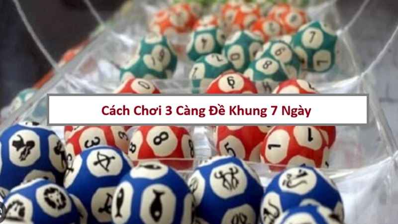 3 càng đề khung 7 ngày: Bí quyết săn thưởng lớn bất bại
